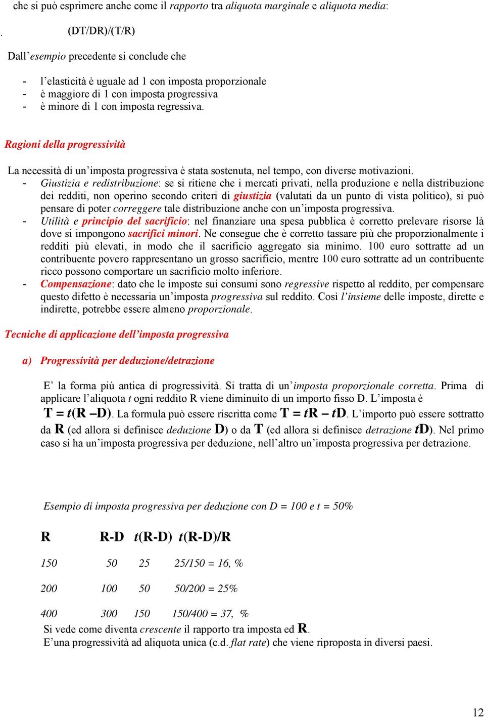 - Giustizia e redistribuzione: se si ritiene che i mercati privati, nella produzione e nella distribuzione dei redditi, non operino secondo criteri di giustizia (valutati da un punto di vista