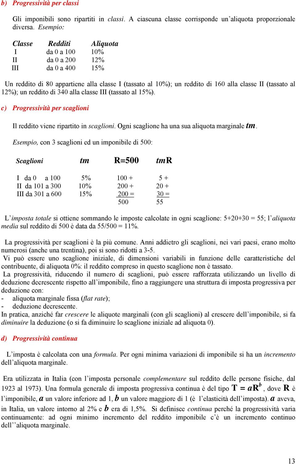 un reddito di 340 alla classe III (tassato al 15%). c) Progressività per scaglioni Il reddito viene ripartito in scaglioni. Ogni scaglione ha una sua aliquota marginale tm.