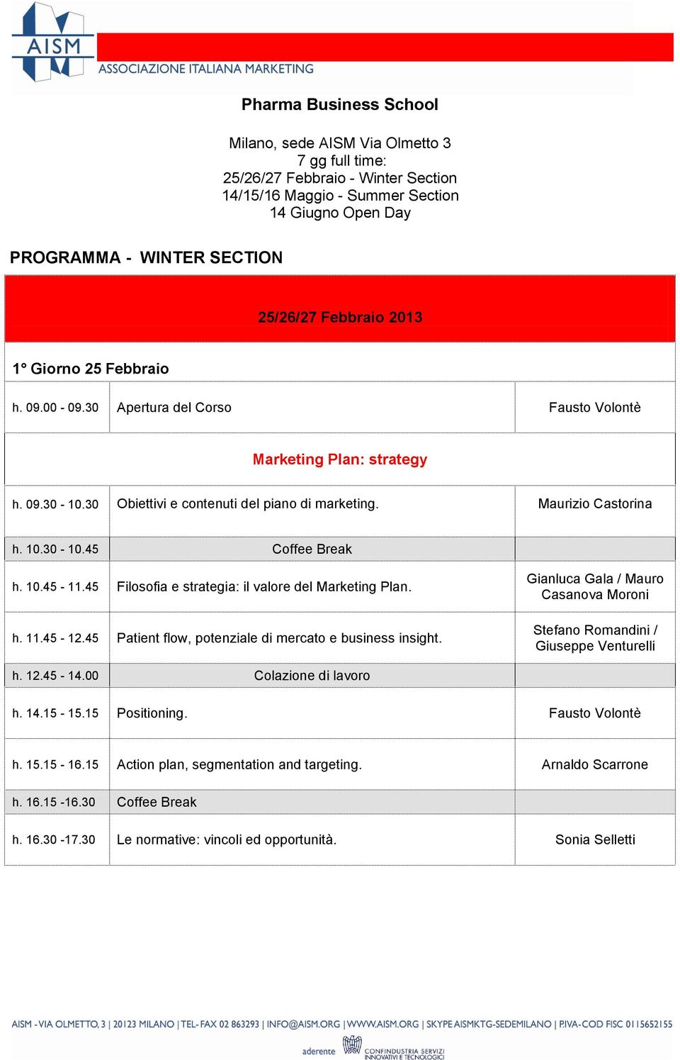 30-10.45 Coffee Break h. 10.45-11.45 Filosofia e strategia: il valore del Marketing Plan. h. 11.45-12.45 Patient flow, potenziale di mercato e business insight.