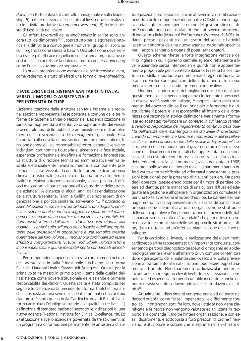 Gli effetti favorevoli del re-engineering in sanità sono ancora tutti da dimostrare 11,12, soprattutto per la aggressiva retorica e la difficoltà a coinvolgere e motivare i gruppi di lavoro su cui l