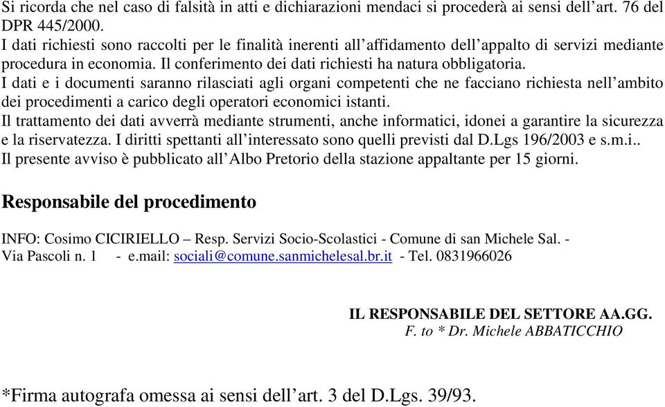 I dati e i documenti saranno rilasciati agli organi competenti che ne facciano richiesta nell ambito dei procedimenti a carico degli operatori economici istanti.