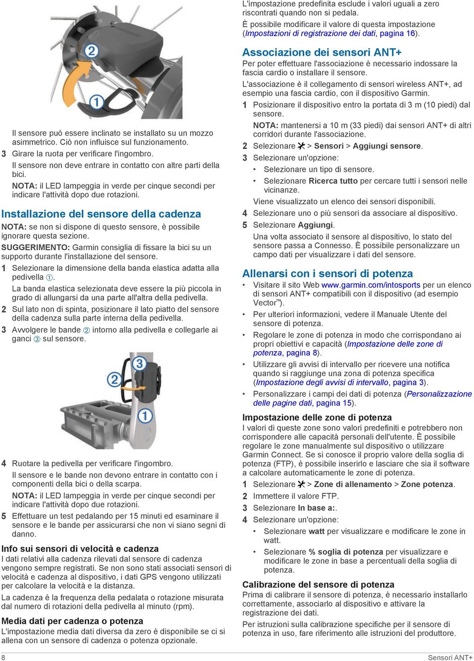 Il sensore non deve entrare in contatto con altre parti della bici. NOTA: il LED lampeggia in verde per cinque secondi per indicare l'attività dopo due rotazioni.