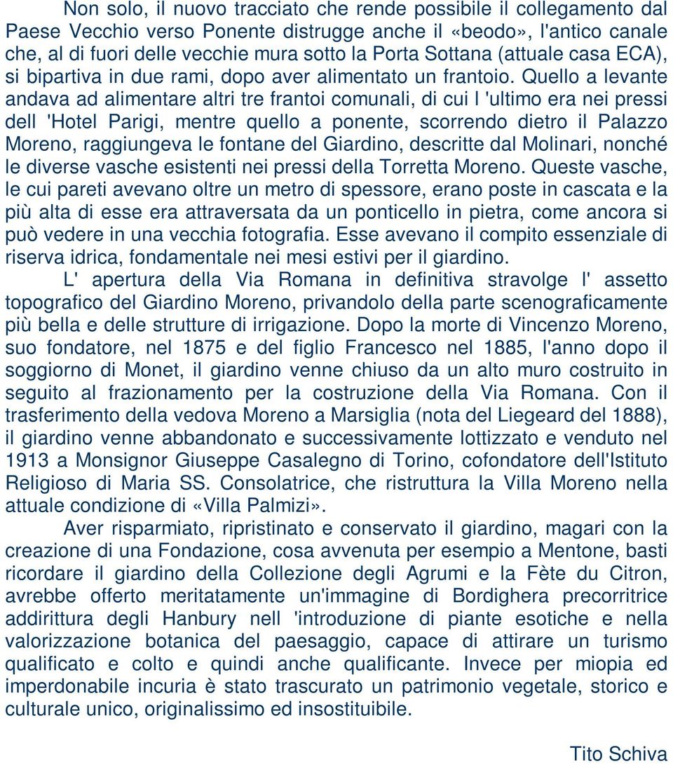 Quello a levante andava ad alimentare altri tre frantoi comunali, di cui l 'ultimo era nei pressi dell 'Hotel Parigi, mentre quello a ponente, scorrendo dietro il Palazzo Moreno, raggiungeva le