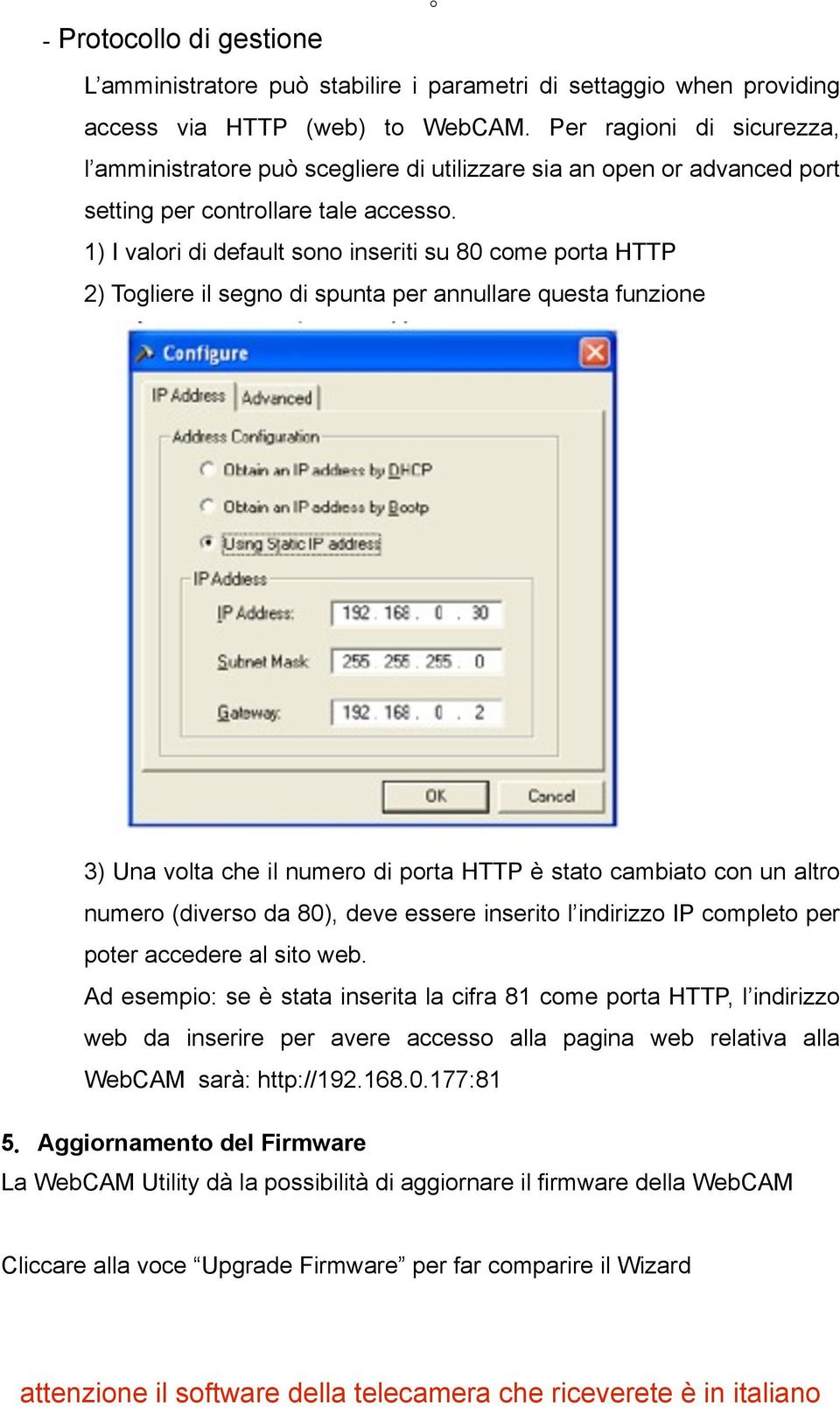 1) I valori di default sono inseriti su 80 come porta HTTP 2) Togliere il segno di spunta per annullare questa funzione 3) Una volta che il numero di porta HTTP è stato cambiato con un altro numero