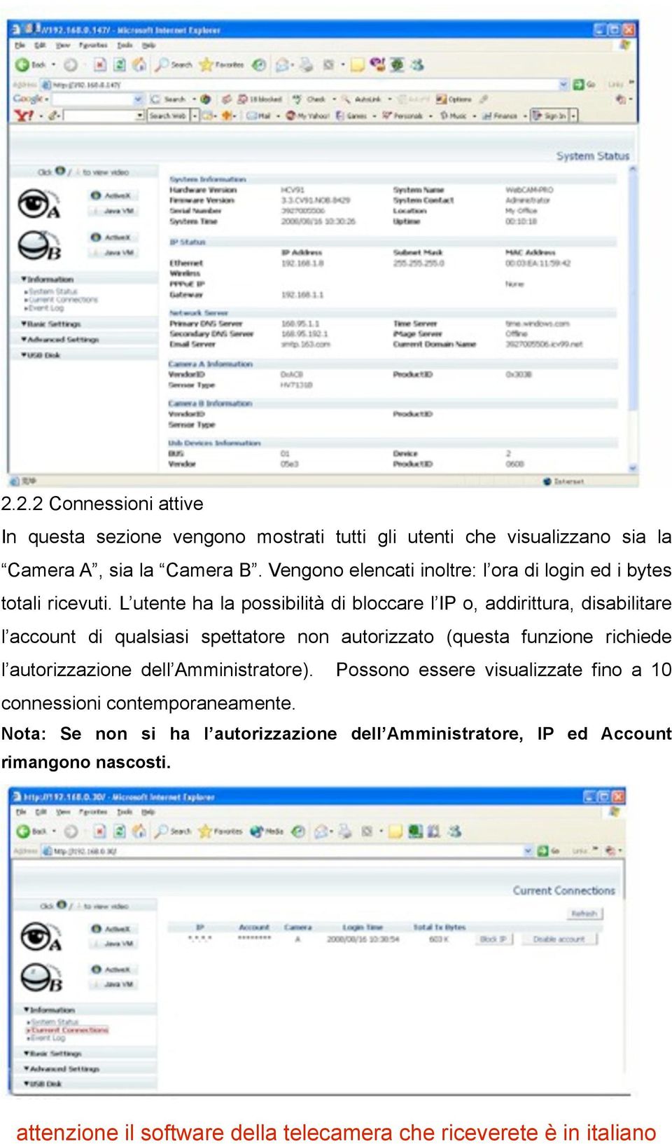 L utente ha la possibilità di bloccare l IP o, addirittura, disabilitare l account di qualsiasi spettatore non autorizzato (questa