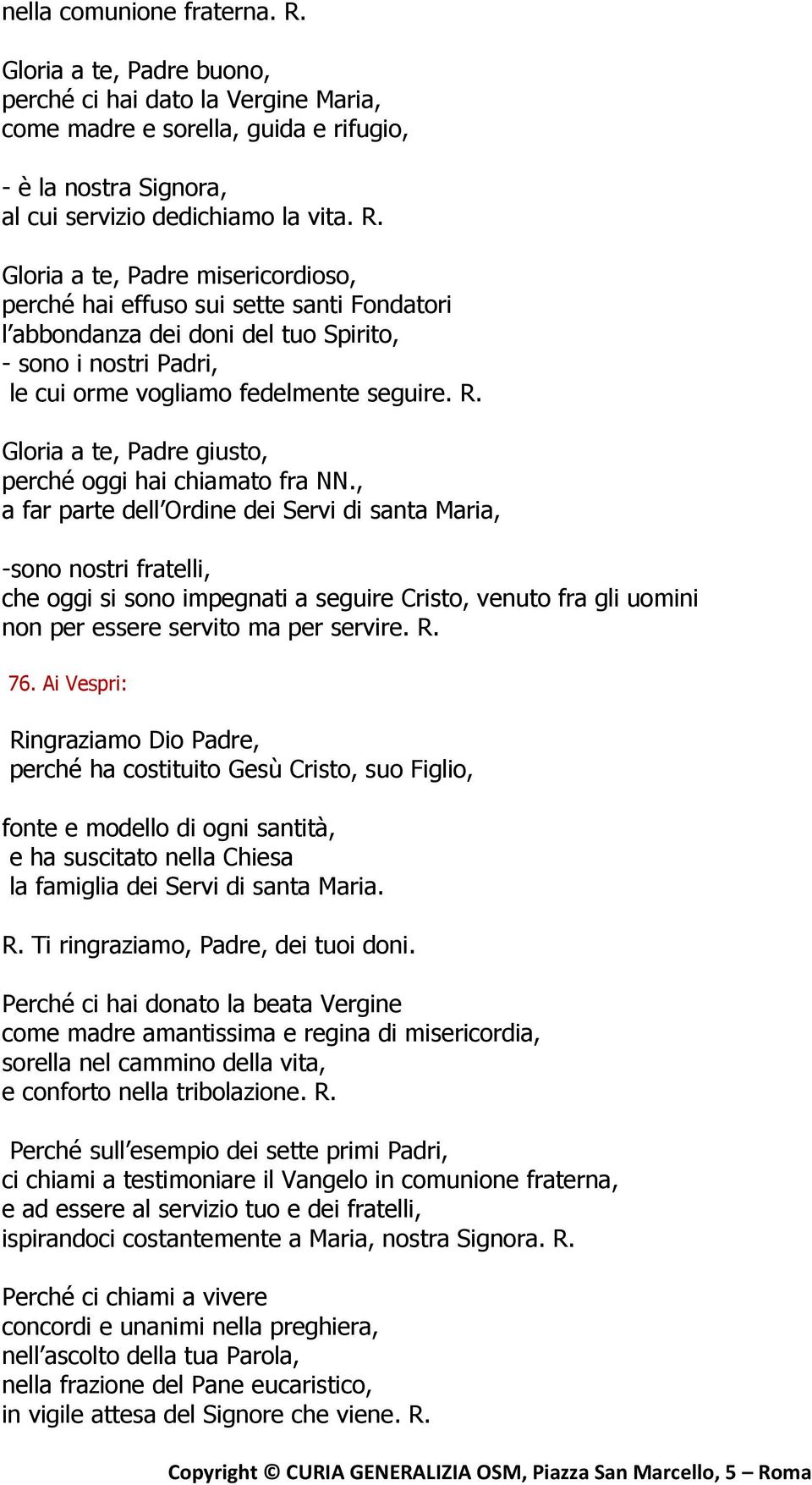 Gloria a te, Padre misericordioso, perché hai effuso sui sette santi Fondatori l abbondanza dei doni del tuo Spirito, - sono i nostri Padri, le cui orme vogliamo fedelmente seguire. R.