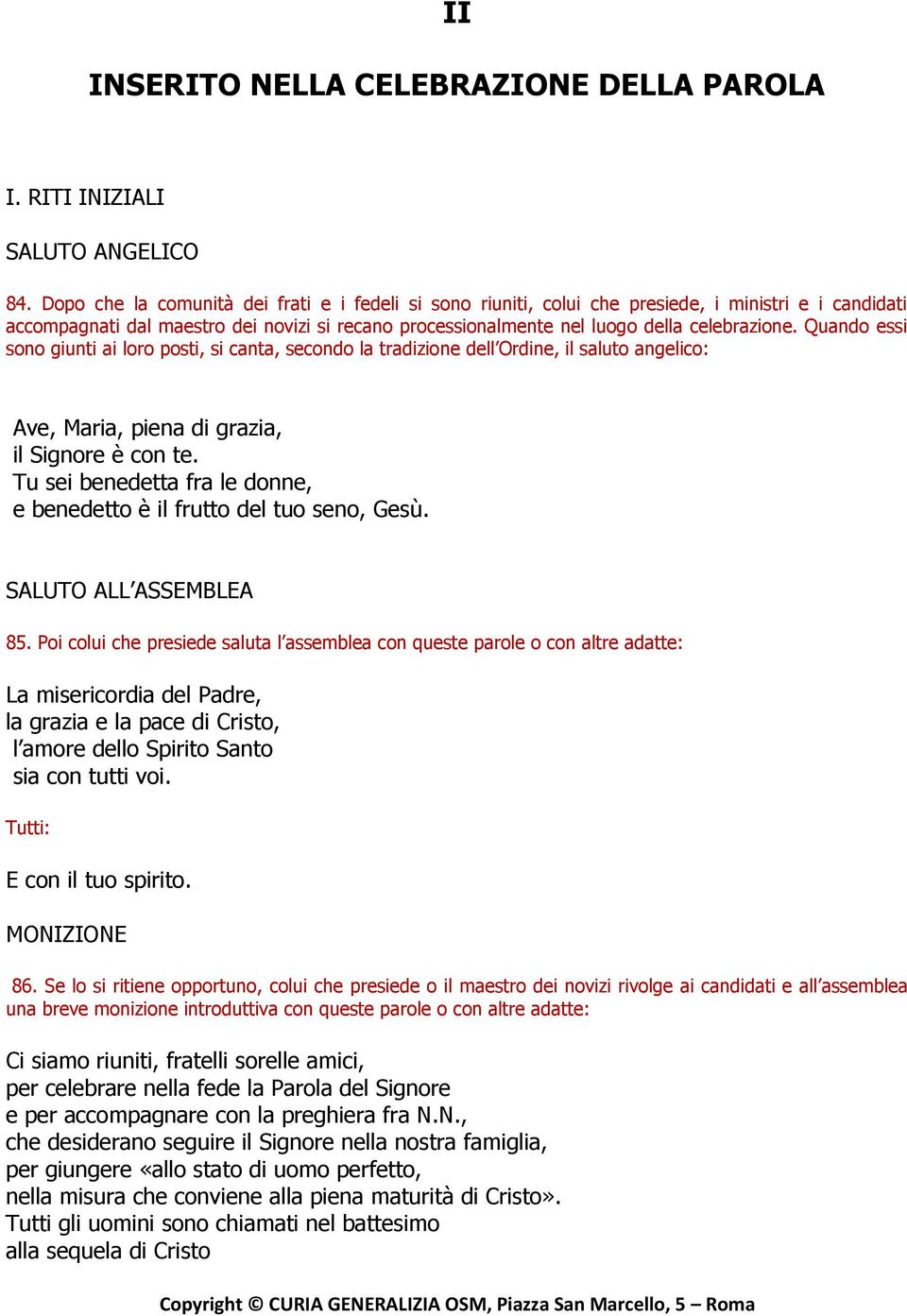 Quando essi sono giunti ai loro posti, si canta, secondo la tradizione dell Ordine, il saluto angelico: Ave, Maria, piena di grazia, il Signore è con te.