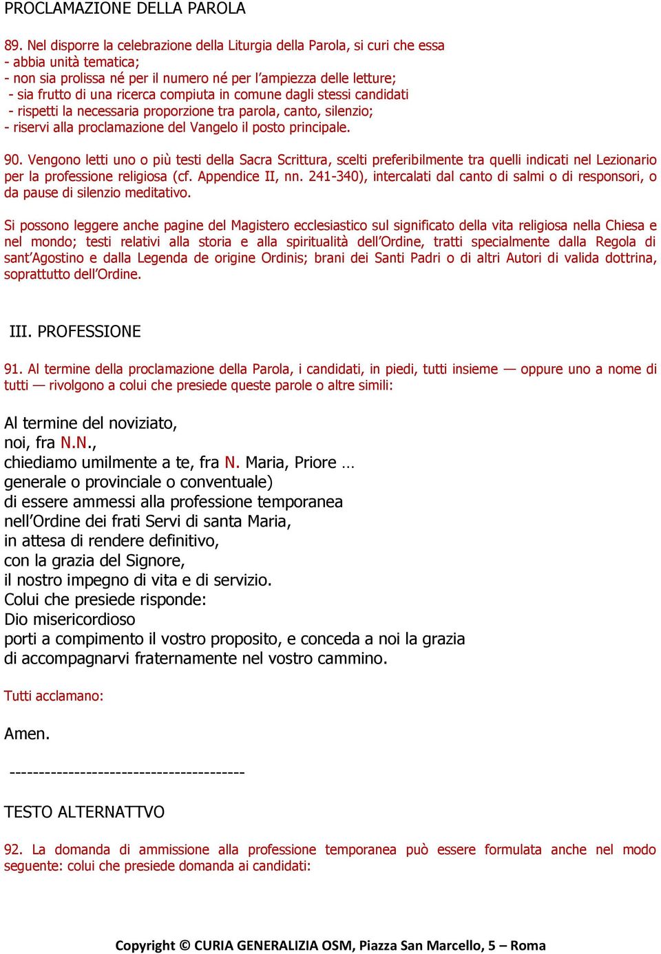 compiuta in comune dagli stessi candidati - rispetti la necessaria proporzione tra parola, canto, silenzio; - riservi alla proclamazione del Vangelo il posto principale. 90.