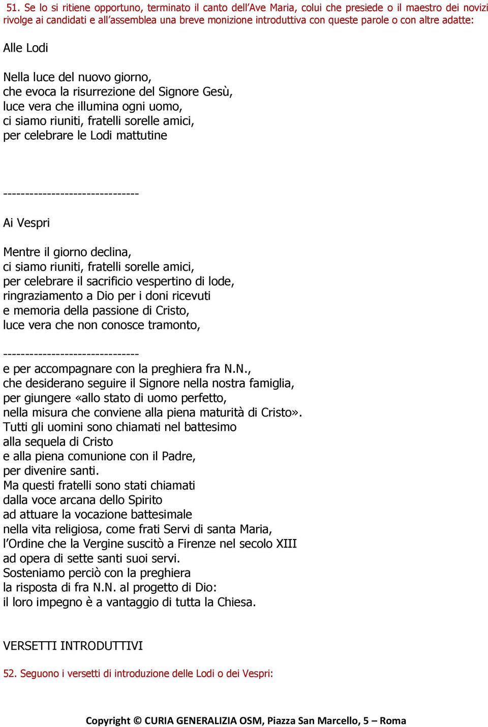 mattutine ------------------------------- Ai Vespri Mentre il giorno declina, ci siamo riuniti, fratelli sorelle amici, per celebrare il sacrificio vespertino di lode, ringraziamento a Dio per i doni