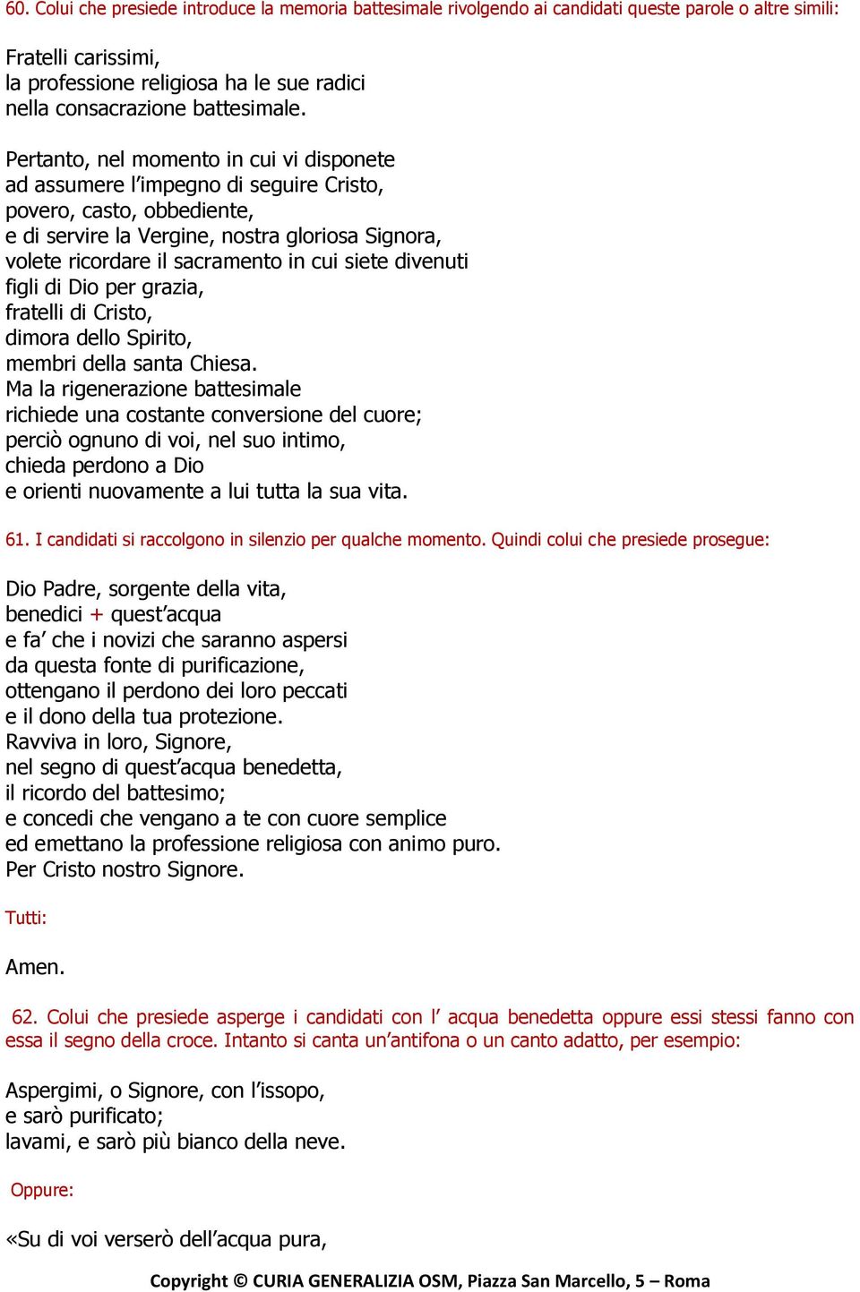 Pertanto, nel momento in cui vi disponete ad assumere l impegno di seguire Cristo, povero, casto, obbediente, e di servire la Vergine, nostra gloriosa Signora, volete ricordare il sacramento in cui