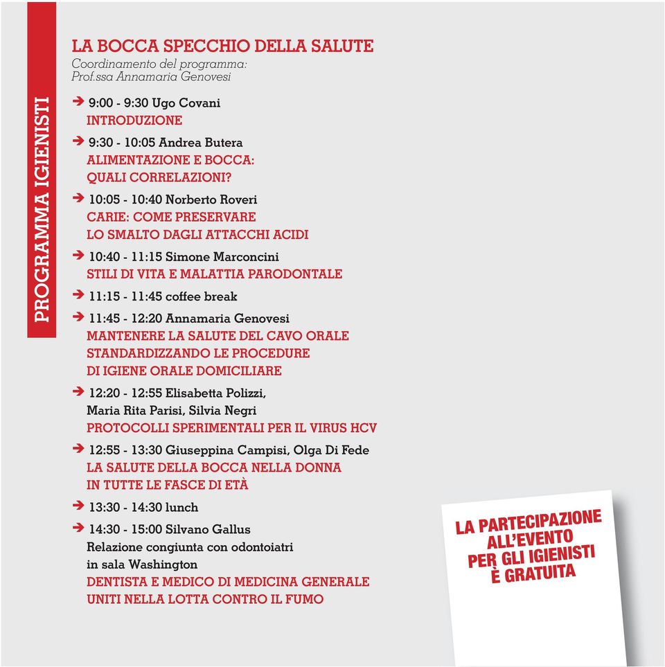 è 10:05-10:40 Norberto Roveri CARIE: COME PRESERVARE LO SMALTO DAGLI ATTACCHI ACIDI è 10:40-11:15 Simone Marconcini STILI DI VITA E MALATTIA PARODONTALE è 11:15-11:45 coffee break è 11:45-12:20