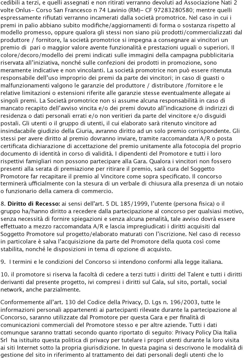 Nel caso in cui i premi in palio abbiano subito modifiche/aggiornamenti di forma o sostanza rispetto al modello promesso, oppure qualora gli stessi non siano più prodotti/commercializzati dal