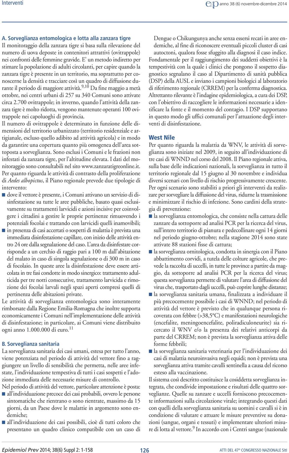 E un metodo indiretto per stimare la popolazione di adulti circolanti, per capire quando la zanzara tigre è presente in un territorio, ma soprattutto per conoscerne la densità e tracciare così un