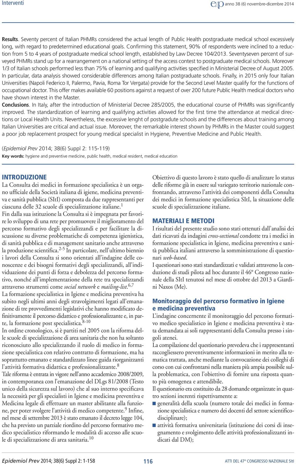 Seventyseven percent of surveyed PHMRs stand up for a rearrangement on a national setting of the access contest to postgraduate medical schools.