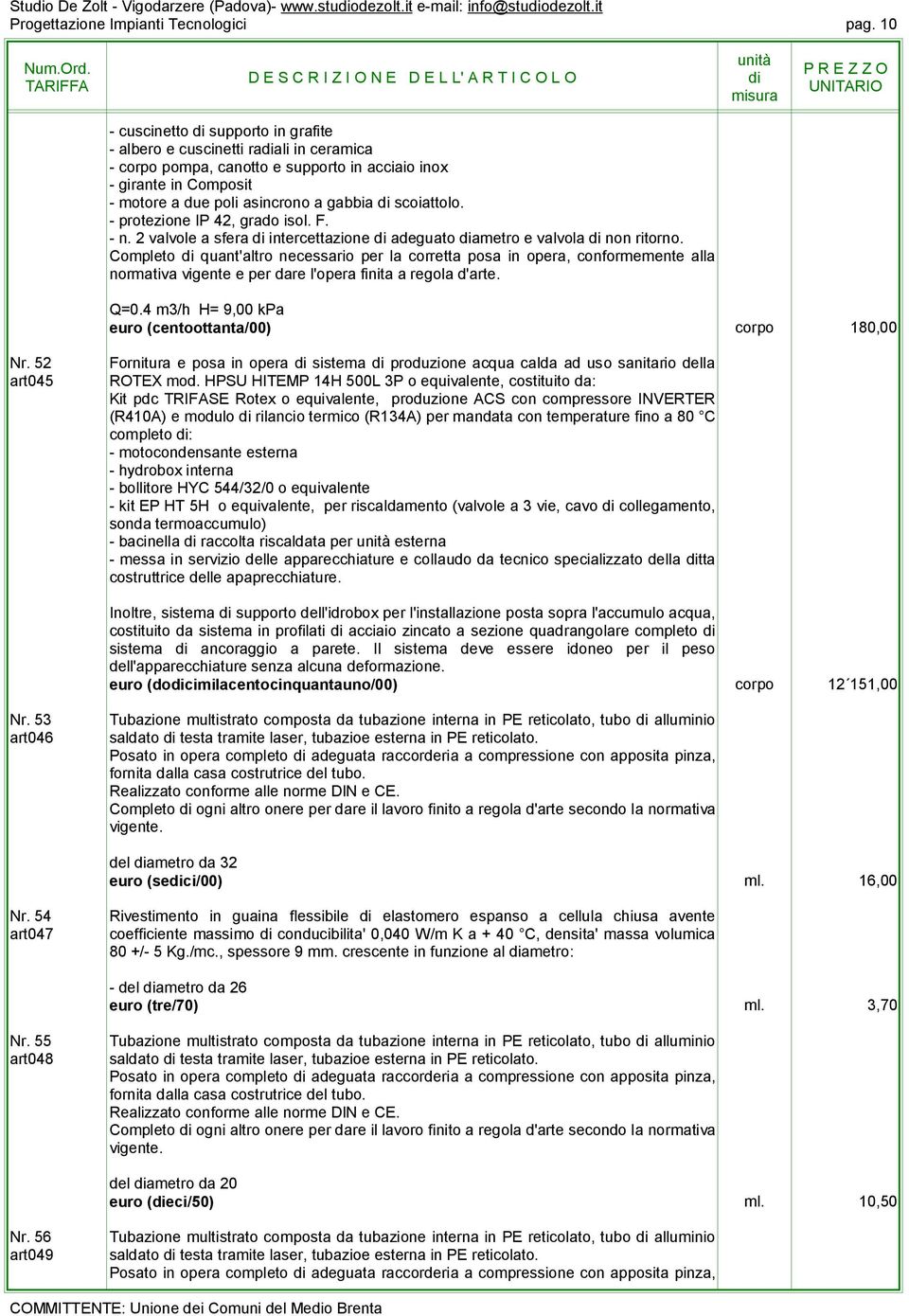 - protezione IP 42, grado isol. F. - n. 2 valvole a sfera intercettazione adeguato ametro e valvola non ritorno.