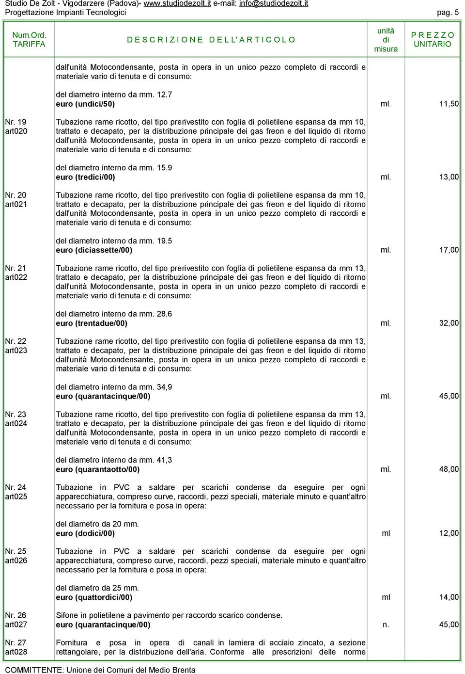 19 Tubazione rame ricotto, del tipo prerivestito con foglia polietilene espansa da mm 10, art020 trattato e decapato, per la stribuzione principale dei gas freon e del liquido ritorno dall'