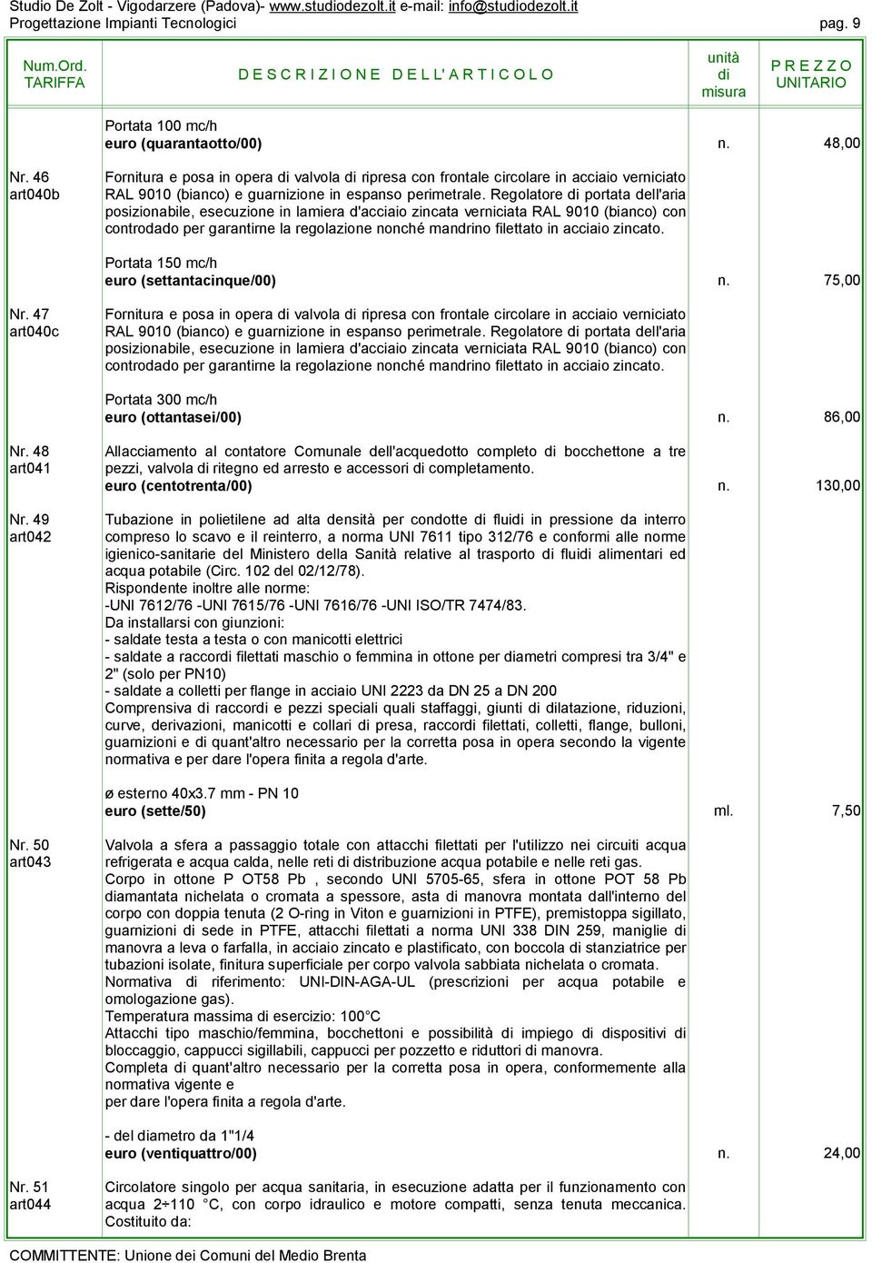 Regolatore portata dell'aria posizionabile, esecuzione in lamiera d'acciaio zincata verniciata RAL 9010 (bianco) con controdado per garantirne la regolazione nonché mandrino filettato in acciaio