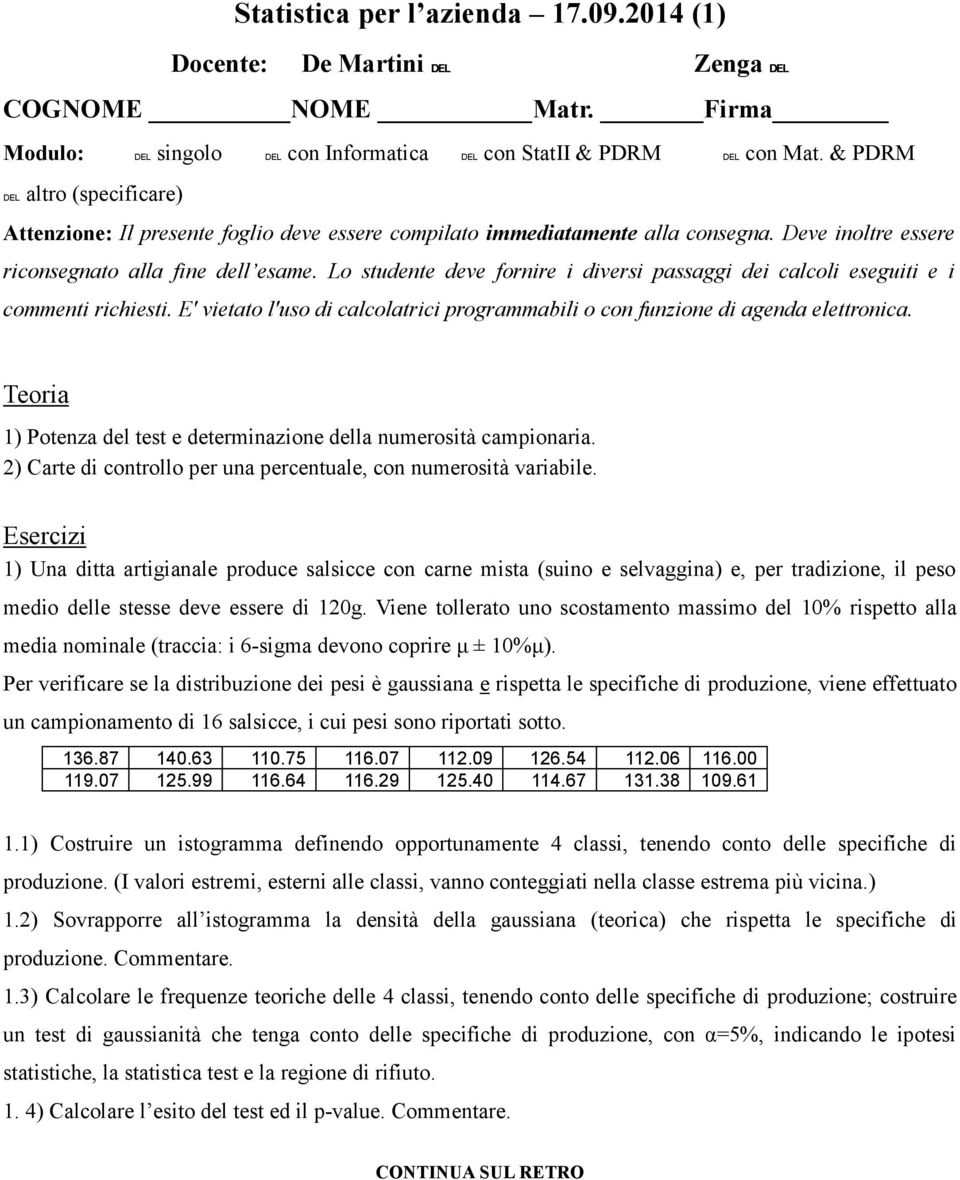 Lo studente deve fornire i diversi passaggi dei calcoli eseguiti e i commenti richiesti. E' vietato l'uso di calcolatrici programmabili o con funzione di agenda elettronica.