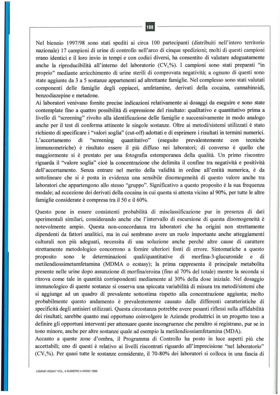 I campioni sono stati preparati "in proprio" mediante arricchimento di urine sterili di comprovata negatività; a ognuno di questi sono state aggiunte da 3 a 5 sostanze appartenenti ad altrettante