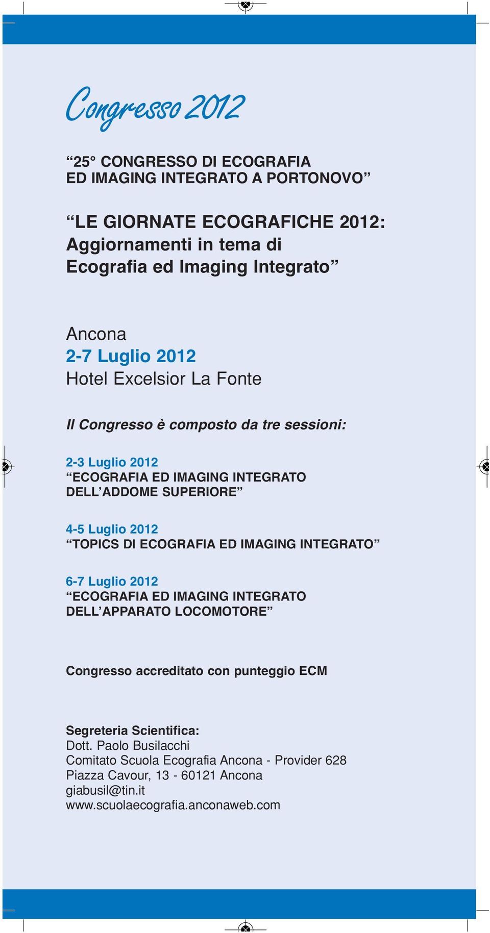 Luglio 2012 TOPICS DI ECOGRAFIA ED IMAGING INTEGRATO 6-7 Luglio 2012 ECOGRAFIA ED IMAGING INTEGRATO DELL APPARATO LOCOMOTORE Congresso accreditato con punteggio ECM