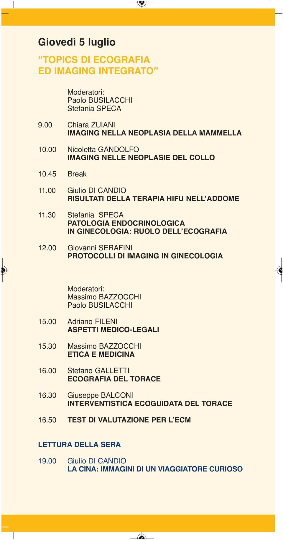 30 Stefania SPECA PATOLOGIA ENDOCRINOLOGICA IN GINECOLOGIA: RUOLO DELL ECOGRAFIA 12.00 Giovanni SERAFINI PROTOCOLLI DI IMAGING IN GINECOLOGIA Massimo BAZZOCCHI 15.