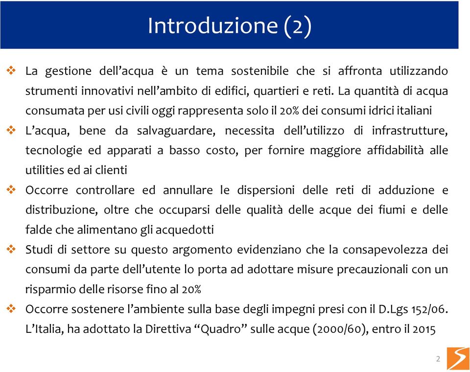 apparati a basso costo, per fornire maggiore affidabilità alle utilities ed ai clienti Occorre controllare ed annullare le dispersioni delle reti di adduzione e distribuzione, oltre che occuparsi