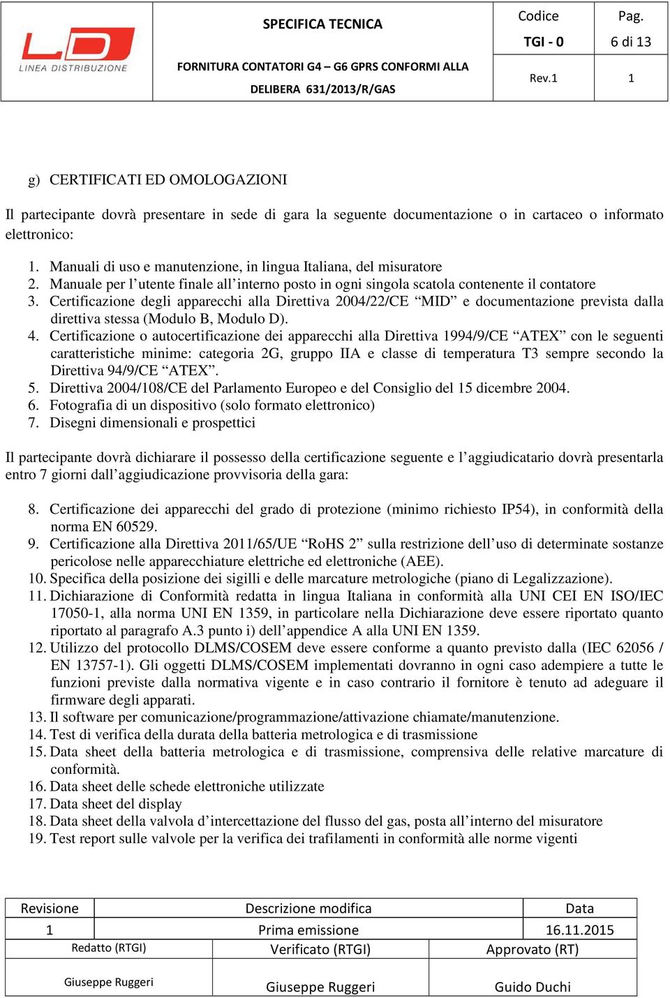 Certificazione degli apparecchi alla Direttiva 2004/22/CE MID e documentazione prevista dalla direttiva stessa (Modulo B, Modulo D). 4.