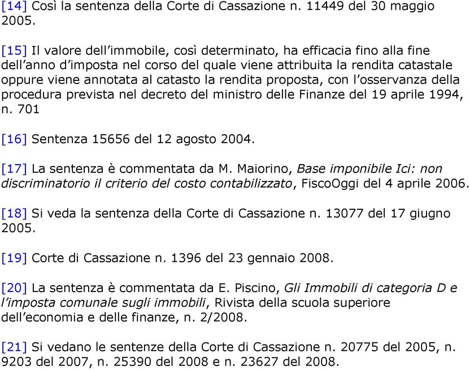 proposta, con l osservanza della procedura prevista nel decreto del ministro delle Finanze del 19 aprile 1994, n. 701 [16] Sentenza 15656 del 12 agosto 2004. [17] La sentenza è commentata da M.