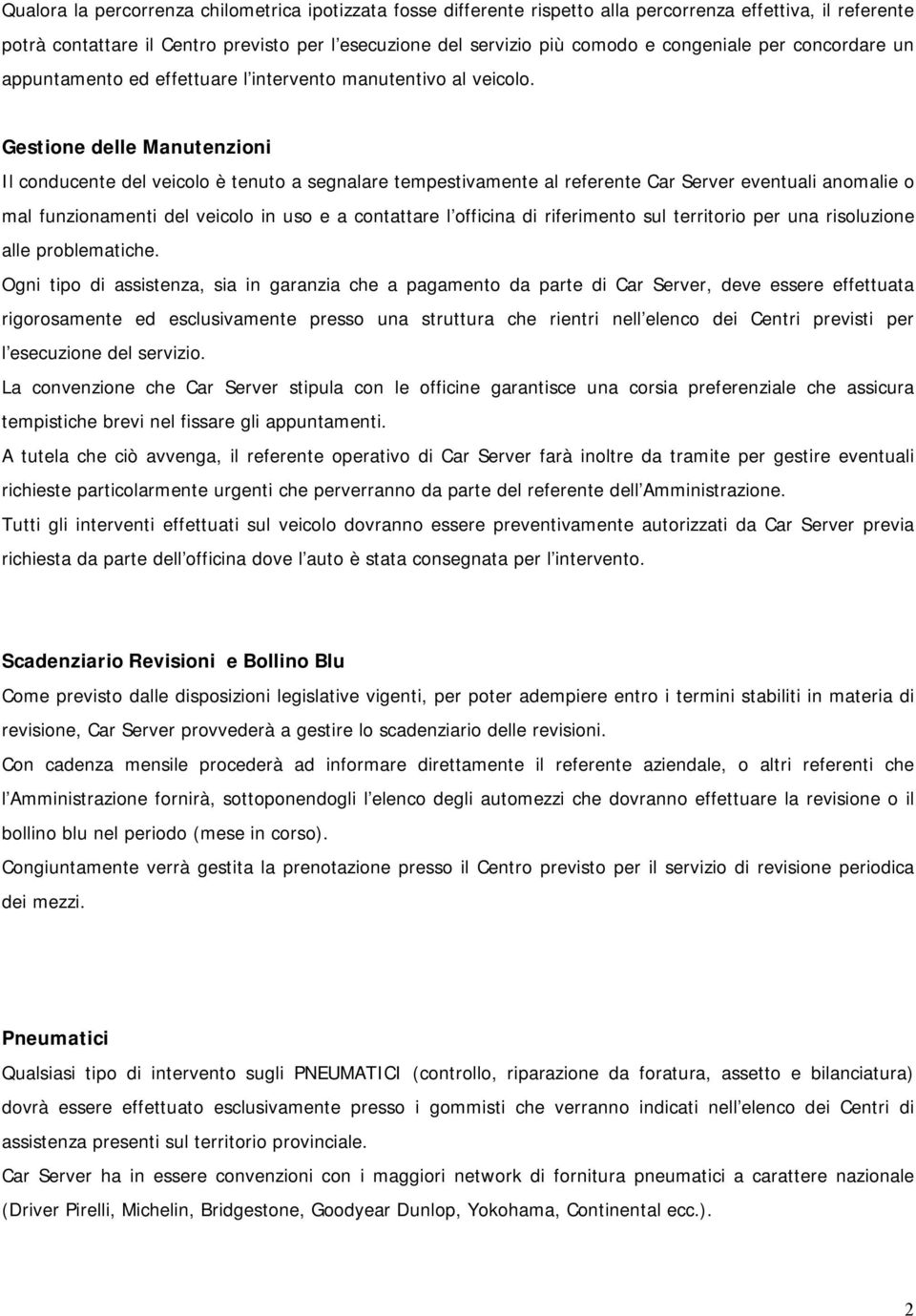 Gestione delle Manutenzioni Il conducente del veicolo è tenuto a segnalare tempestivamente al referente Car Server eventuali anomalie o mal funzionamenti del veicolo in uso e a contattare l officina