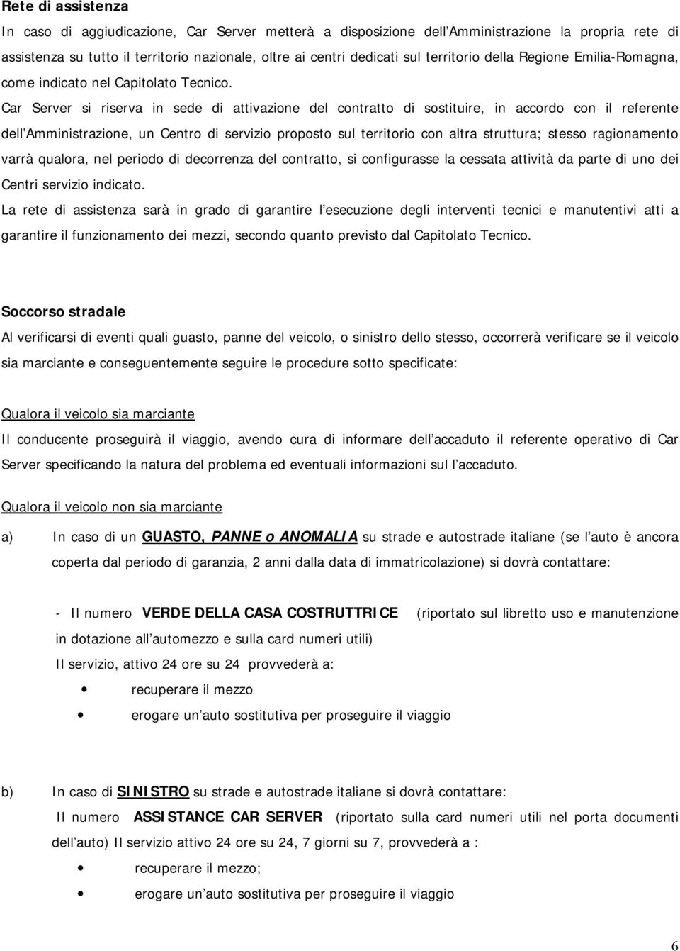 Car Server si riserva in sede di attivazione del contratto di sostituire, in accordo con il referente dell Amministrazione, un Centro di servizio proposto sul territorio con altra struttura; stesso