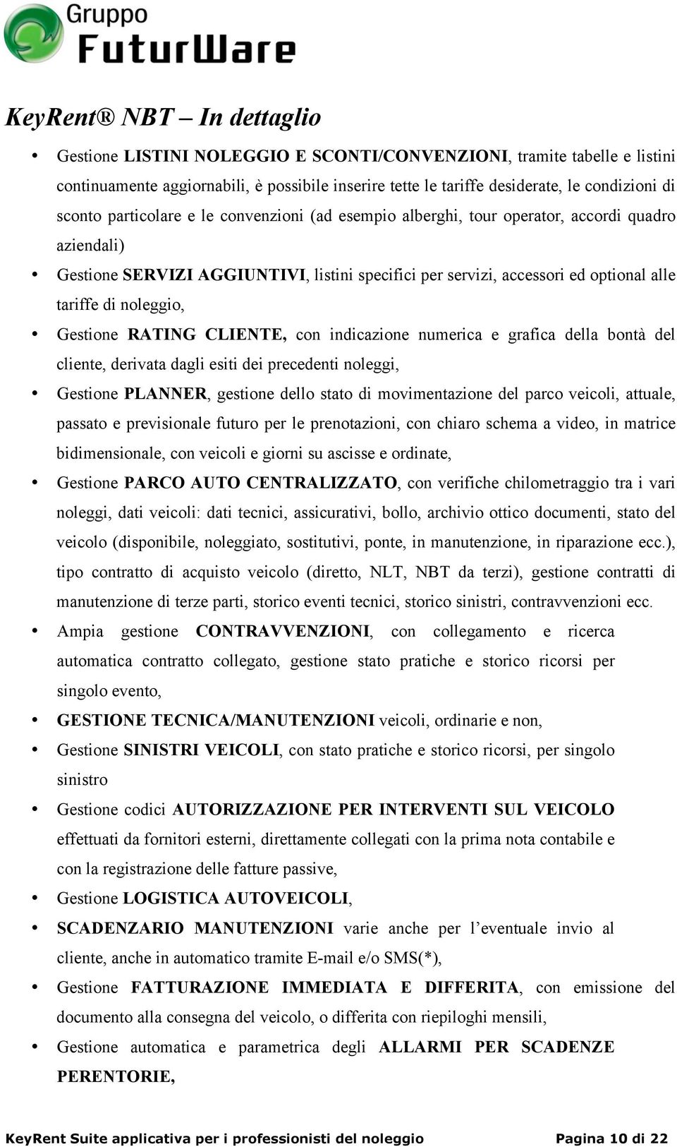 convenzioni (ad esempio alberghi, tour operator, accordi quadro aziendali) Gestione SERVIZI AGGIUNTIVI, listini specifici per servizi, accessori ed optional alle tariffe di noleggio, Gestione RATING