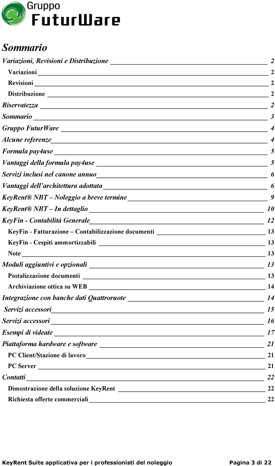 Servizi inclusi nel canone annuo 6 Vantaggi dell architettura adottata 6 KeyRent NBT Noleggio a breve termine 9 KeyRent NBT In dettaglio 10 KeyFin - Contabilità Generale 12 KeyFin - Fatturazione