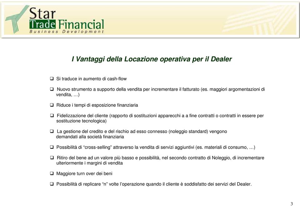 sostituzione tecnologica) La gestione del credito e del rischio ad esso connesso (noleggio standard) vengono demandati alla società finanziaria Possibilità di cross-selling attraverso la vendita di