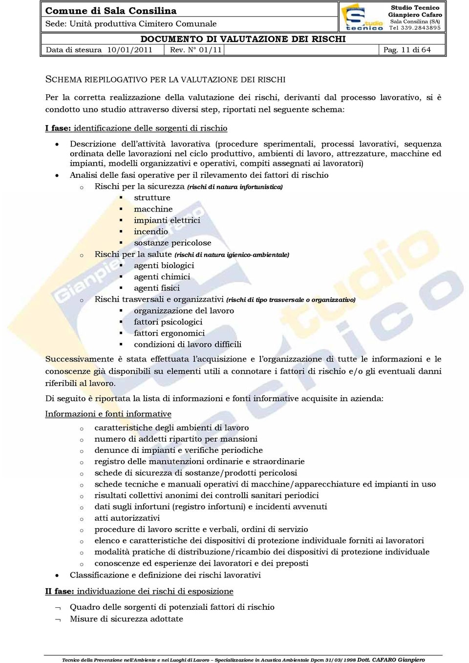 step, riportati nel seguente schema: I fase: identificazione delle sorgenti di rischio Descrizione dell attività lavorativa (procedure sperimentali, processi lavorativi, sequenza ordinata delle