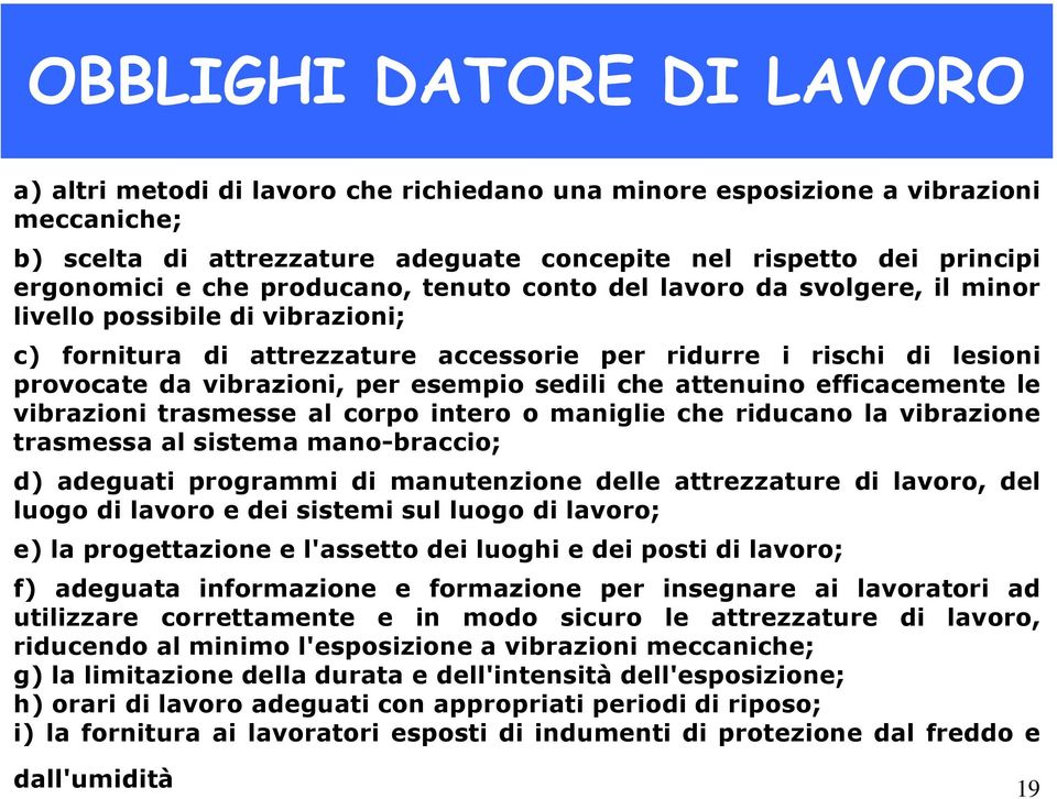 esempio sedili che attenuino efficacemente le vibrazioni trasmesse al corpo intero o maniglie che riducano la vibrazione trasmessa al sistema mano-braccio; d) adeguati programmi di manutenzione delle