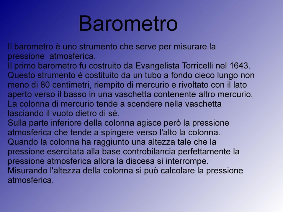 La colonna di mercurio tende a scendere nella vaschetta lasciando il vuoto dietro di sé.