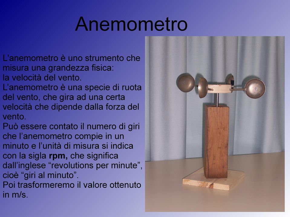 Può essere contato il numero di giri che l anemometro compie in un minuto e l unità di misura si indica con la