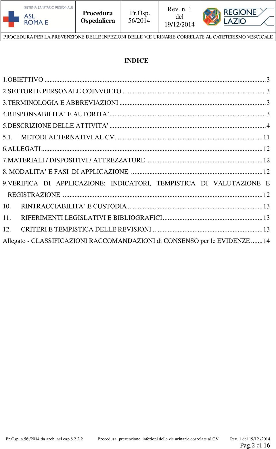 ALLEGATI... 12 7.MATERIALI / DISPOSITIVI / ATTREZZATURE... 12 8. MODALITA E FASI DI APPLIC... 12 9.VERIFICA DI APPLIC: INDICATORI, TEMPISTICA DI VALUT E REGISTR... 12 10.