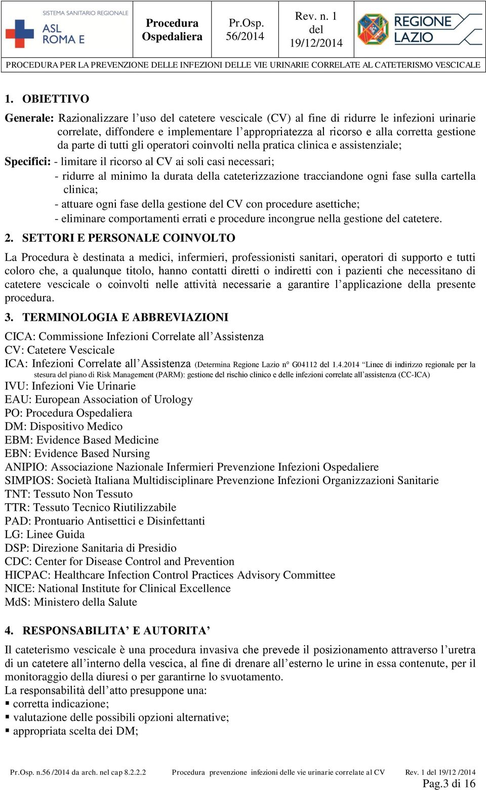 parte di tutti gli operatori coinvolti nella pratica clinica e assistenziale; Specifici: - limitare il ricorso al CV ai soli casi necessari; - ridurre al minimo la durata la cateterizzazione