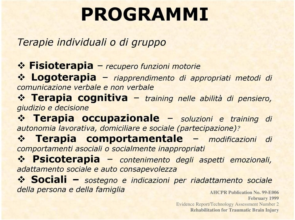 Terapia comportamentale modificazioni di comportamenti asociali o socialmente inappropriati Psicoterapia contenimento degli aspetti emozionali, adattamento sociale e auto consapevolezza