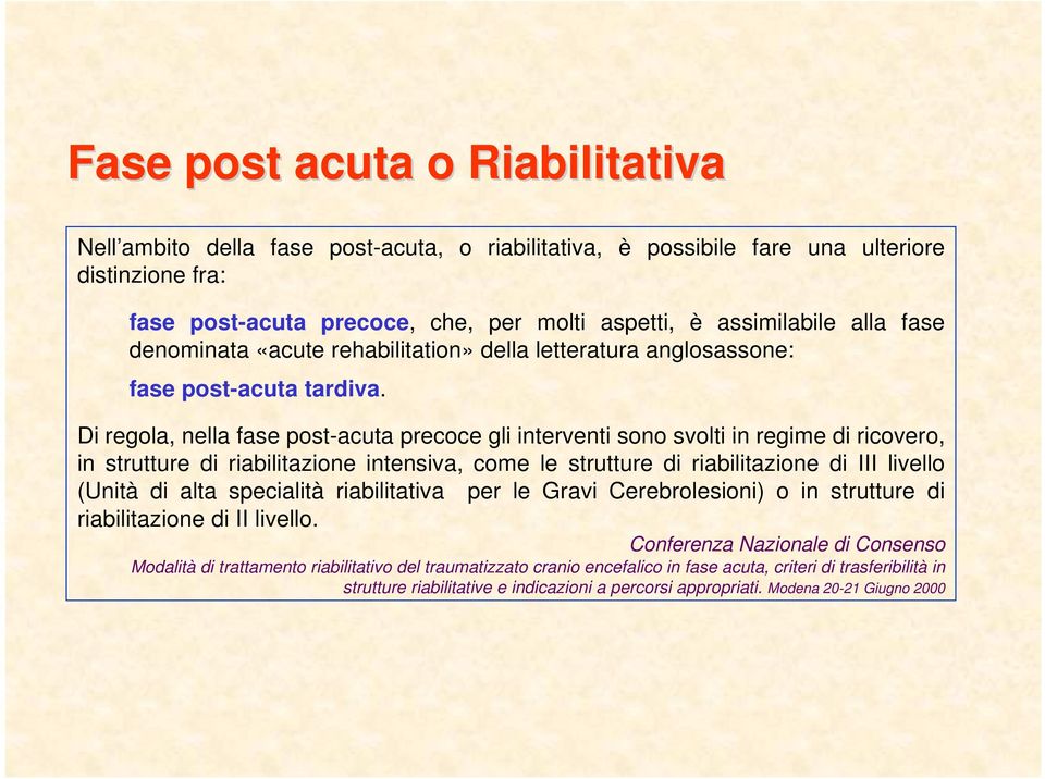 Di regola, nella fase post-acuta precoce gli interventi sono svolti in regime di ricovero, in strutture di riabilitazione intensiva, come le strutture di riabilitazione di III livello (Unità di alta