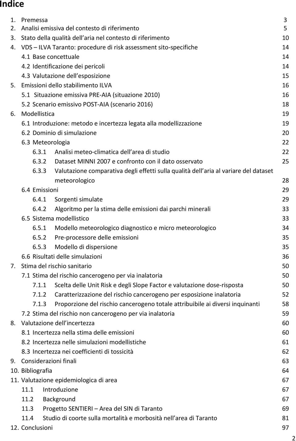Emissioni dello stabilimento ILVA 16 5.1 Situazione emissiva PRE AIA (situazione 2010) 16 5.2 Scenario emissivo POST AIA (scenario 2016) 18 6. Modellistica 19 6.