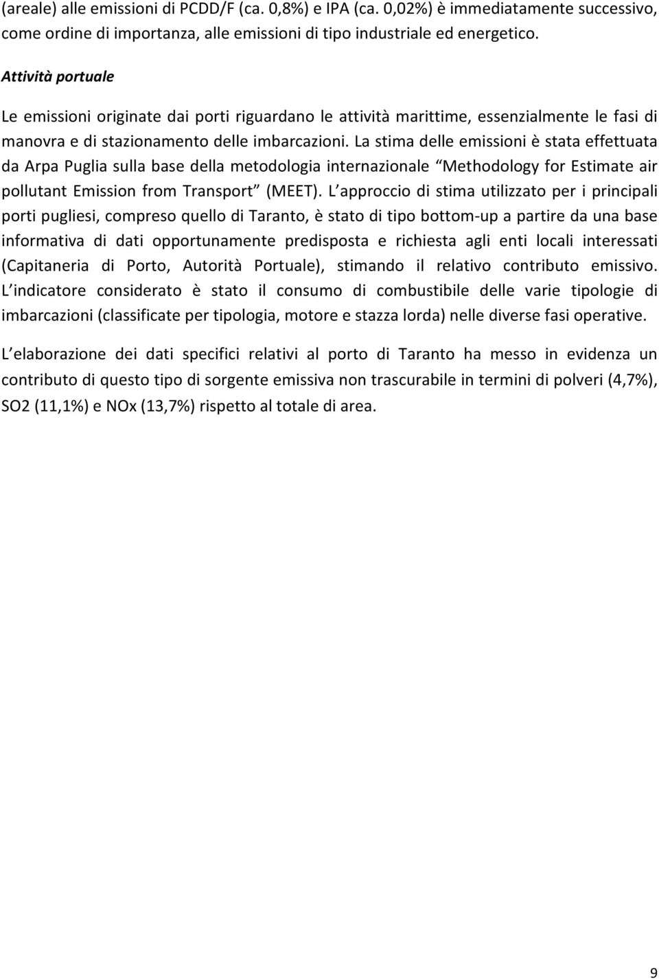 La stima delle emissioni è stata effettuata da Arpa Puglia sulla base della metodologia internazionale Methodology for Estimate air pollutant Emission from Transport (MEET).