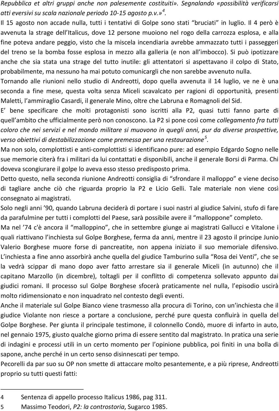 Il 4 però è avvenuta la strage dell Italicus, dove 12 persone muoiono nel rogo della carrozza esplosa, e alla fine poteva andare peggio, visto che la miscela incendiaria avrebbe ammazzato tutti i