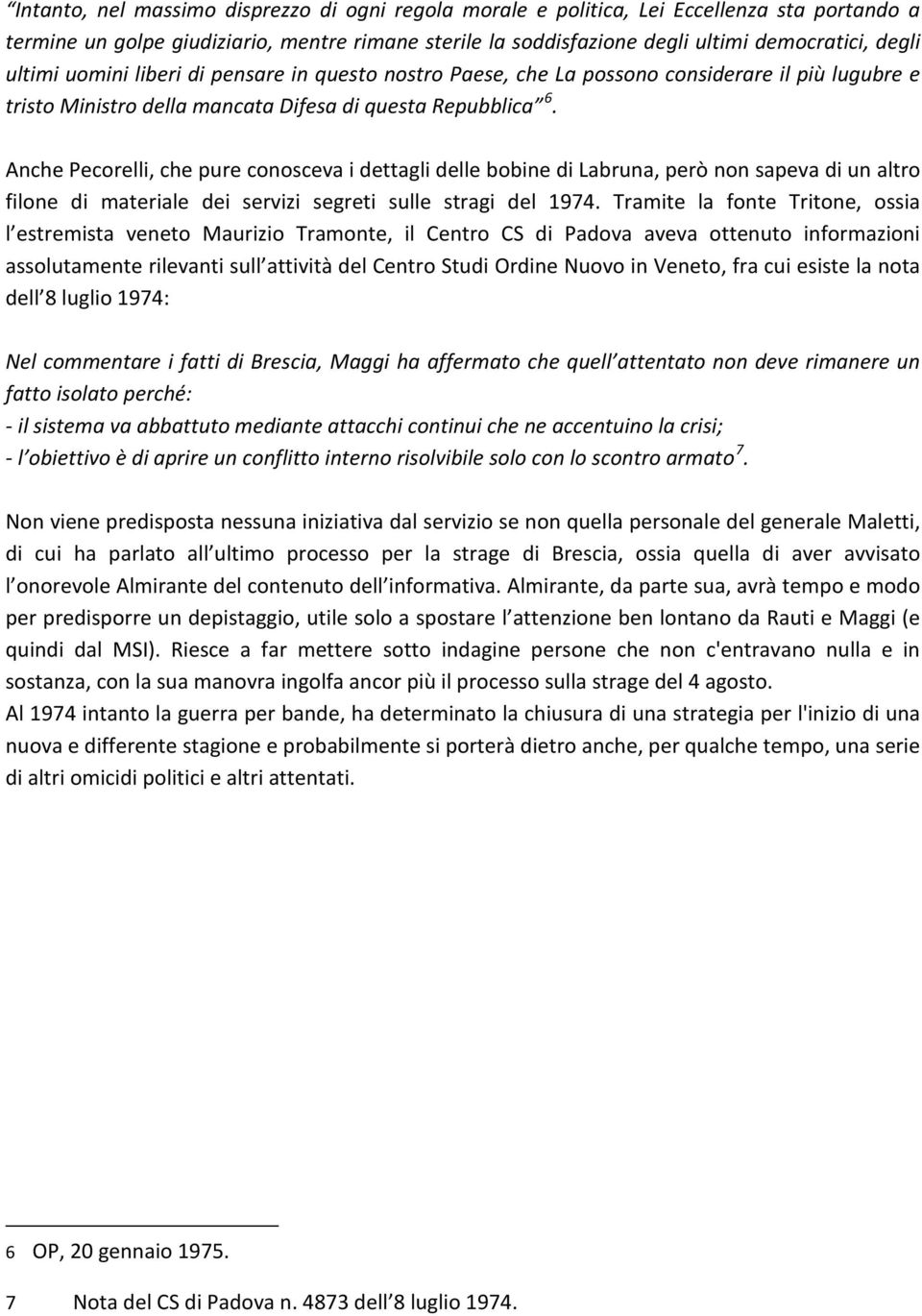 Anche Pecorelli, che pure conosceva i dettagli delle bobine di Labruna, però non sapeva di un altro filone di materiale dei servizi segreti sulle stragi del 1974.