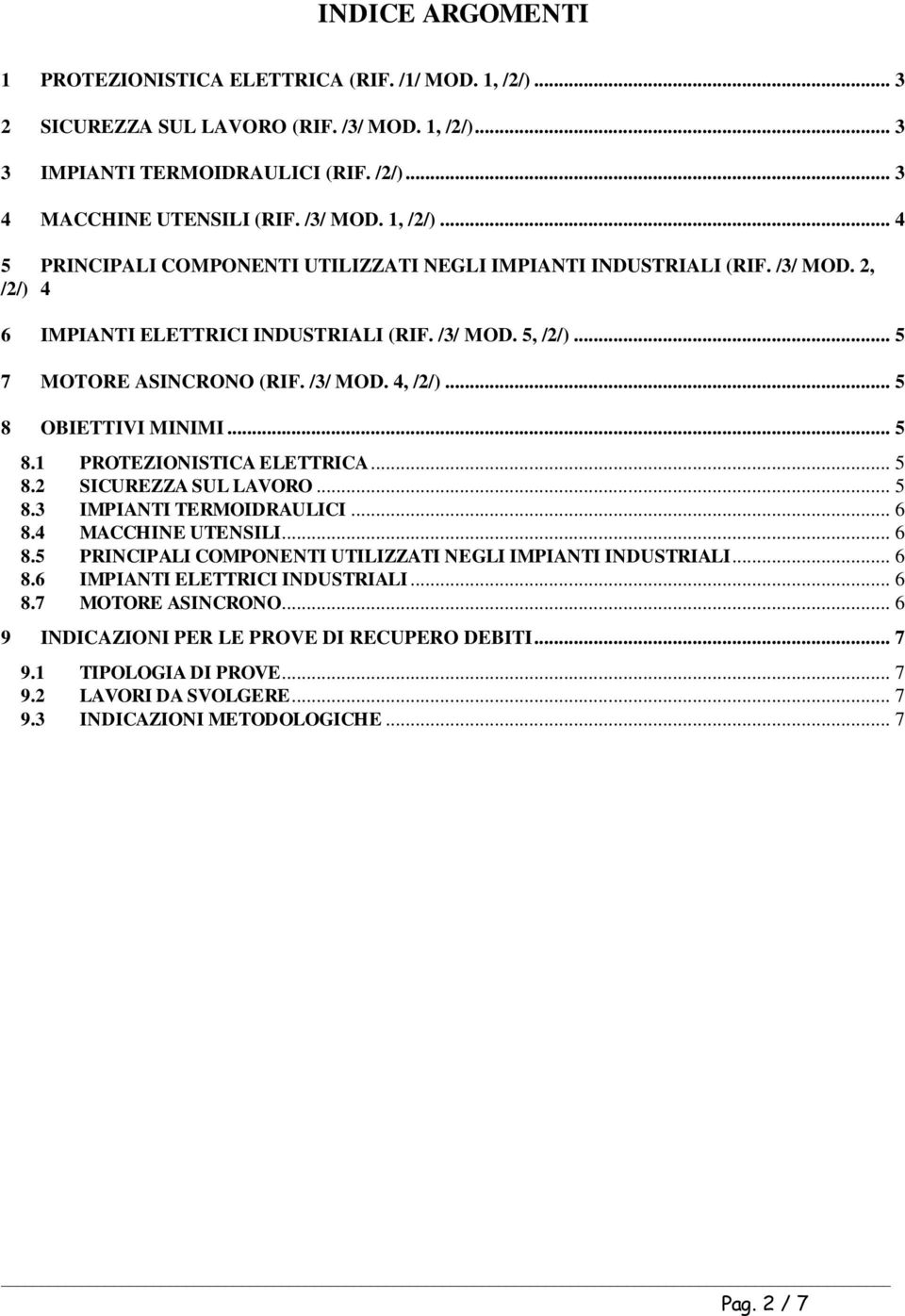 .. 5 8.3 IMPIANTI TERMOIDRAULICI... 6 8.4 MACCHINE UTENSILI... 6 8.5 PRINCIPALI COMPONENTI UTILIZZATI NEGLI IMPIANTI INDUSTRIALI... 6 8.6 IMPIANTI ELETTRICI INDUSTRIALI... 6 8.7 MOTORE ASINCRONO.