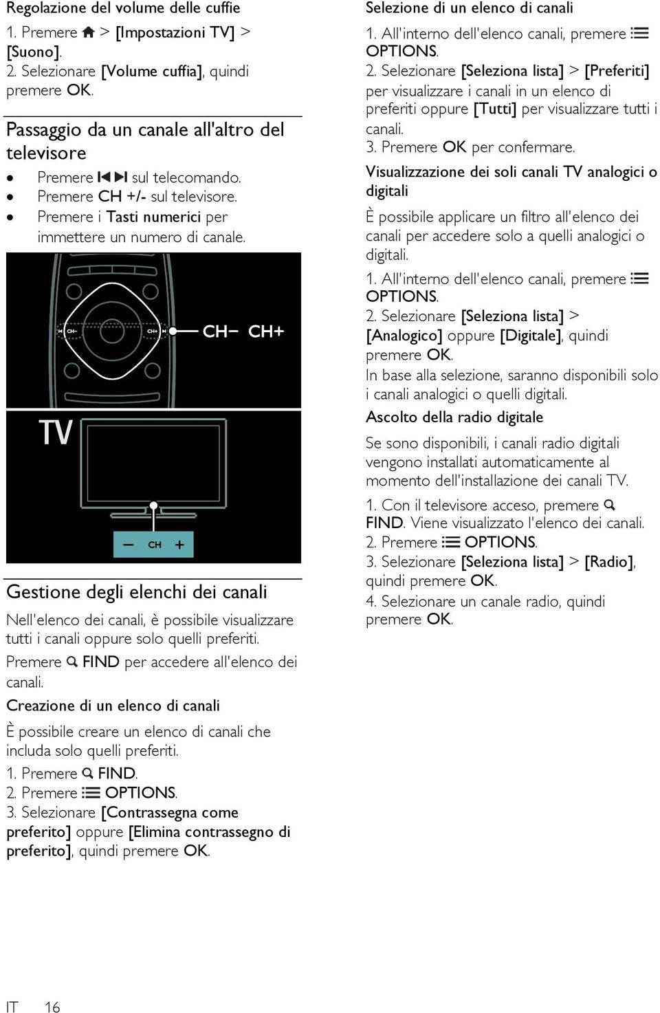 Gestione degli elenchi dei canali Nell'elenco dei canali, è possibile visualizzare tutti i canali oppure solo quelli preferiti. Premere FIND per accedere all'elenco dei canali.