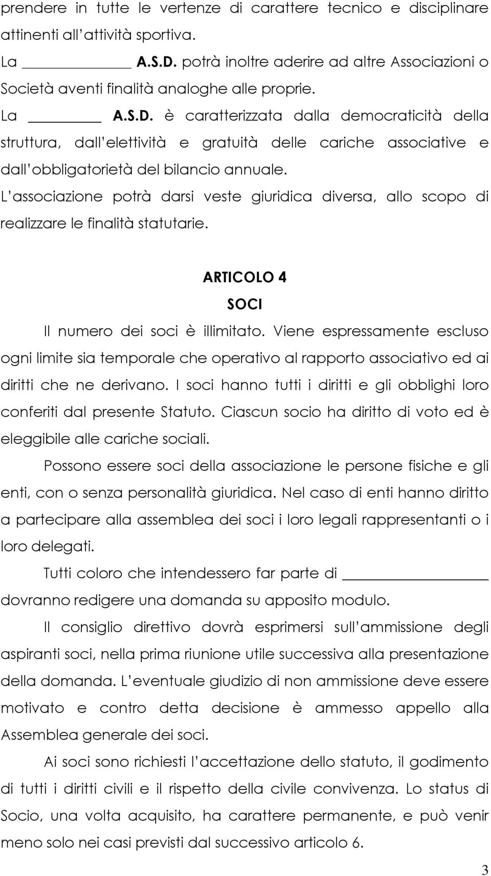 è caratterizzata dalla democraticità della struttura, dall elettività e gratuità delle cariche associative e dall obbligatorietà del bilancio annuale.