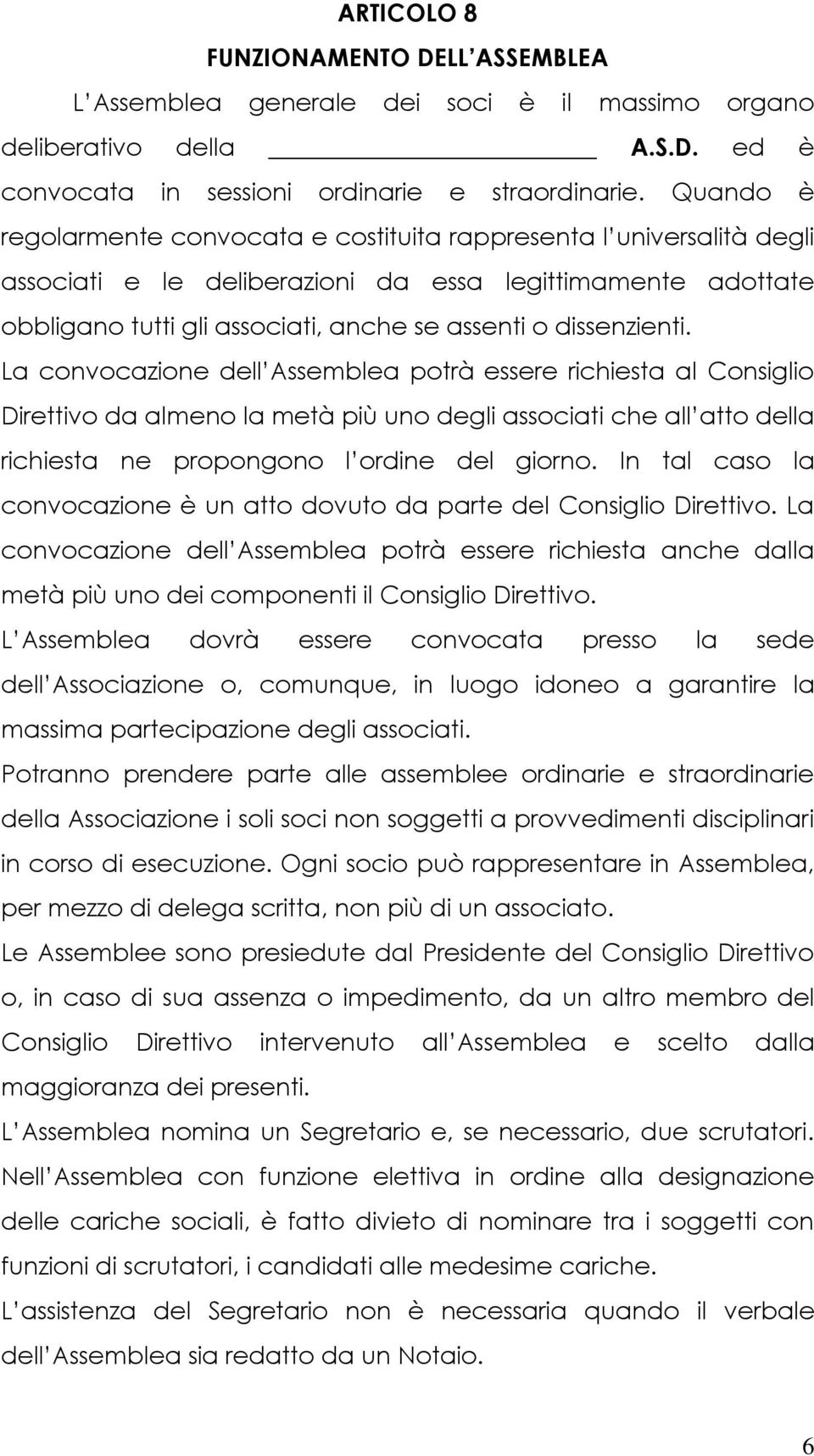 dissenzienti. La convocazione dell Assemblea potrà essere richiesta al Consiglio Direttivo da almeno la metà più uno degli associati che all atto della richiesta ne propongono l ordine del giorno.