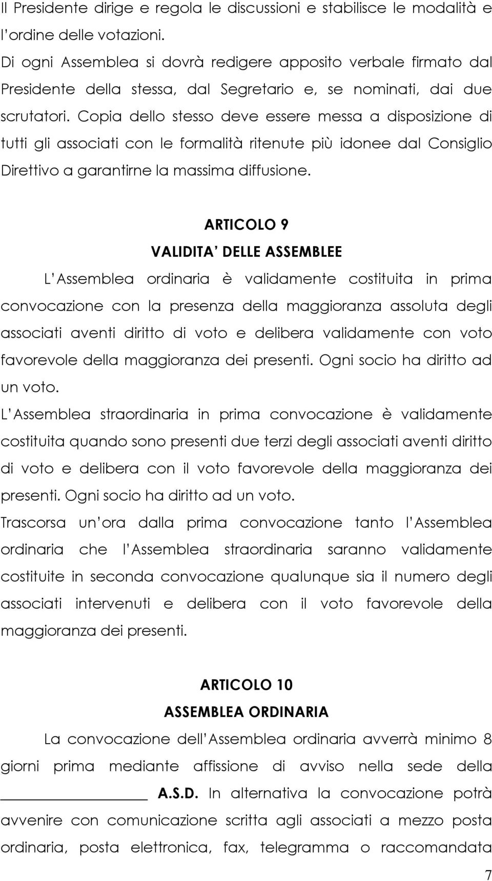 Copia dello stesso deve essere messa a disposizione di tutti gli associati con le formalità ritenute più idonee dal Consiglio Direttivo a garantirne la massima diffusione.